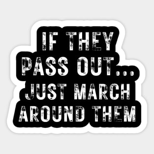 Marching Band Funny Tee If They Pass Out Just March Around Them Sticker